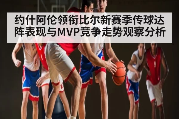 约什阿伦领衔比尔新赛季传球达阵表现与MVP竞争走势观察分析